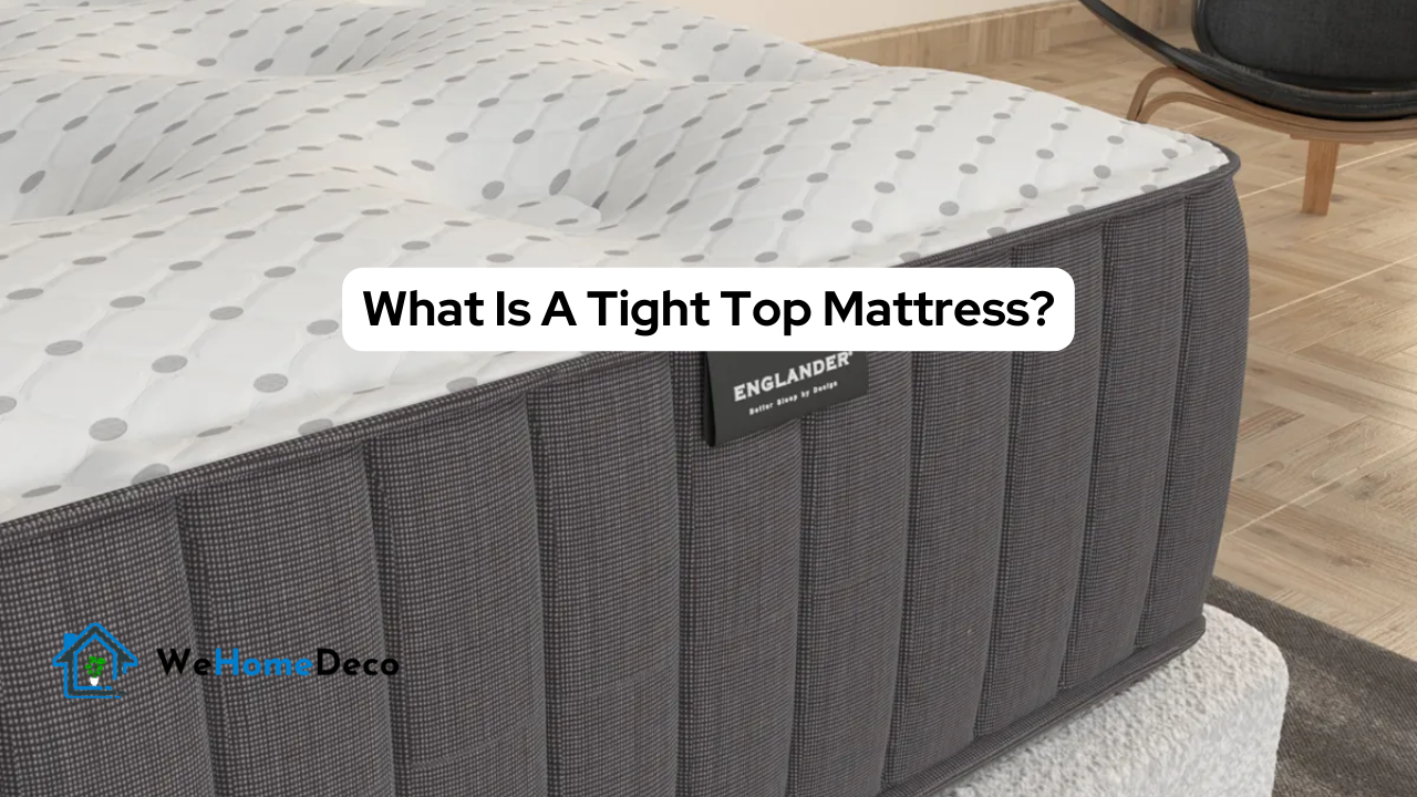 What Is A Tight Top Mattress? Exclusive Guide 2024 We Home Deco