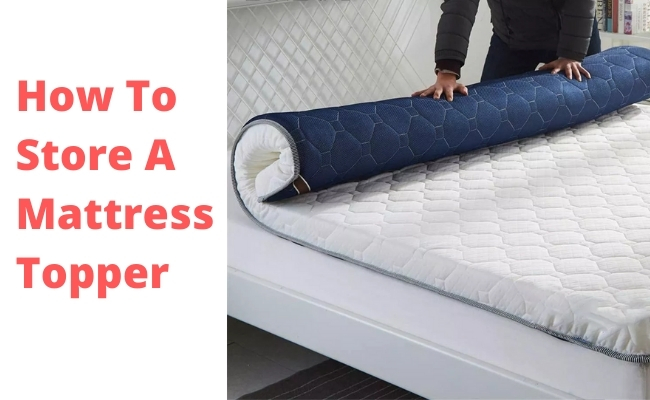 How To Store A Mattress Topper