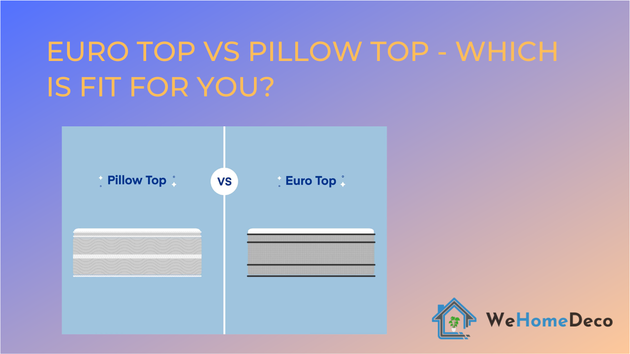 Euro Top Vs Pillow Top Which is Fit for You? We Home Deco