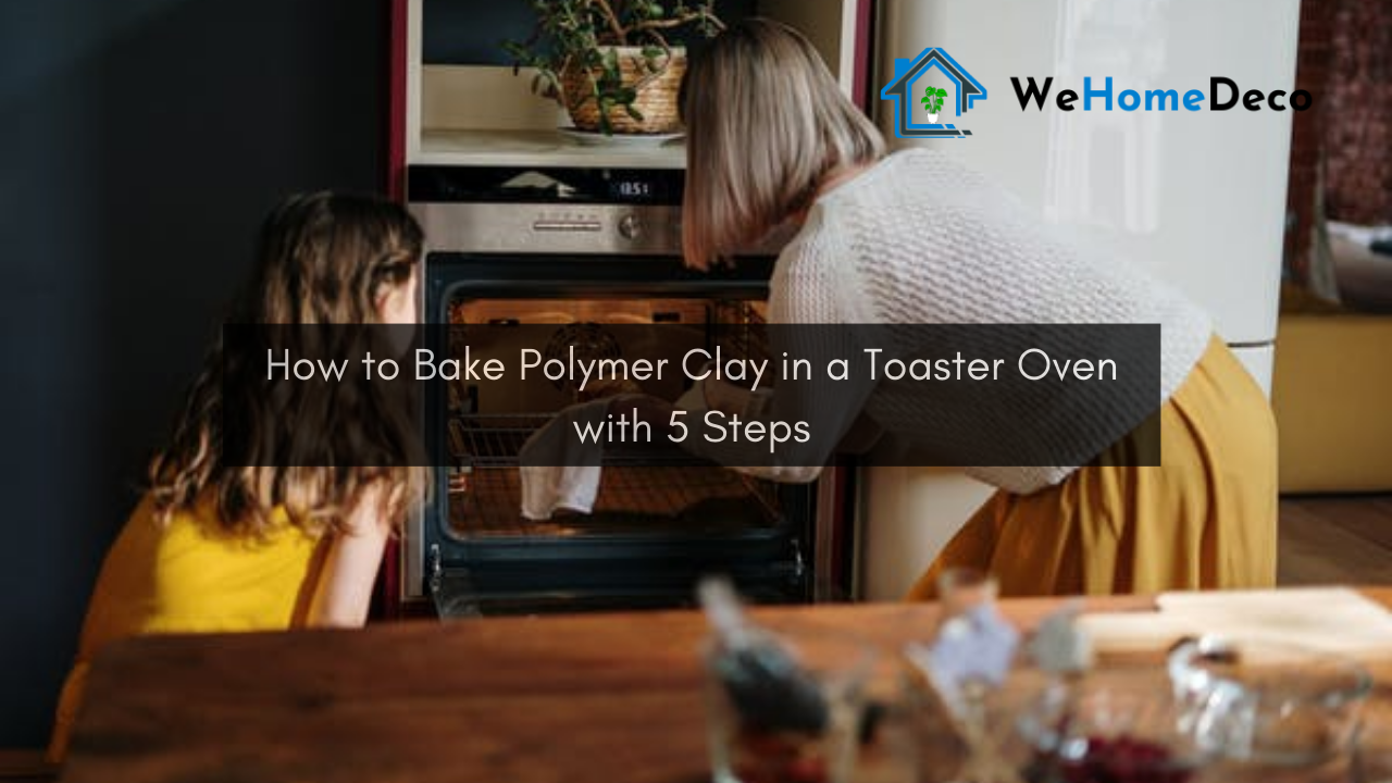 How to Bake Polymer Clay In a Toaster Oven In Easy 5 Steps Quickly