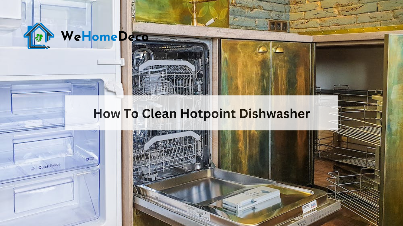 How To Clean Hotpoint Dishwasher Easy Tips to Follow [2024] We Home Deco