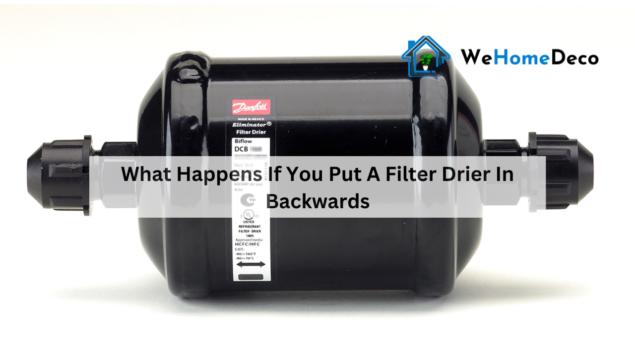 What Happens If You Put A Filter Drier In Backwards We Home Deco