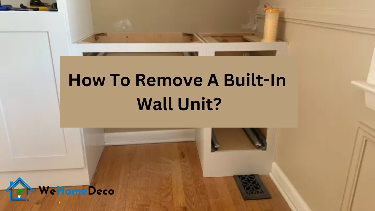 How To Remove A BuiltIn Wall Unit? We Home Deco