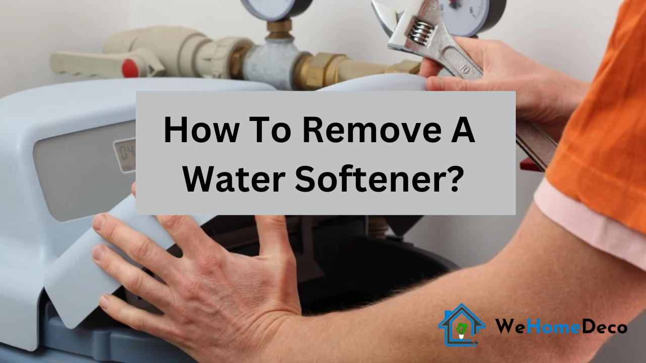 How To Remove A Water Softener? | We Home Deco