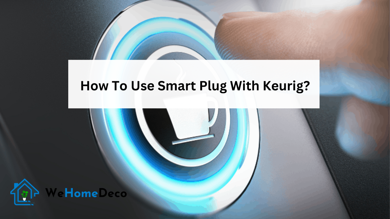 How To Use Smart Plug With Keurig? We Home Deco