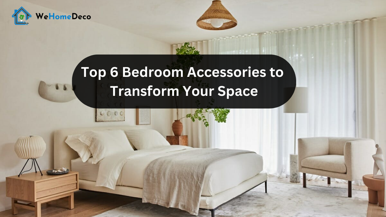 Top 6 Bedroom Accessories to Transform Your Space | We Home Deco
